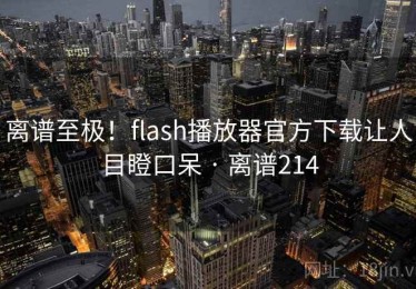 离谱至极！flash播放器官方下载让人目瞪口呆 · 离谱214